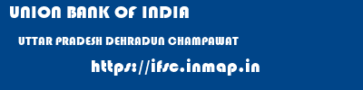 UNION BANK OF INDIA  UTTAR PRADESH DEHRADUN CHAMPAWAT   ifsc code